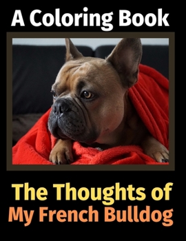 The Thoughts of My French Bulldog: A Coloring Book