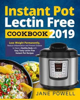 Paperback Instant Pot Lectin Free Cookbook 2019: Lose Weight Permanently, Reduce Inflammation and Prevent Disease to Have a Healthy Body with Easy Tasty Lectin Book