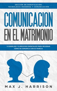 Paperback Comunicación en el Matrimonio: 5 Consejos Y Ejercicios Esenciales Para Mejorar Cómo Se Comunica Con Su Pareja [Spanish] Book