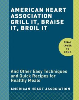 Paperback American Heart Association Grill It, Braise It, Broil It: And 9 Other Easy Techniques for Making Healthy Meals: A Cookbook Book