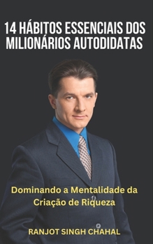 14 Hábitos Essenciais dos Milionários Autodidatas: Dominando a Mentalidade da Criação de Riqueza (Portuguese Edition)