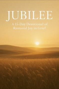 GRIEFwork JUBILEE: A 15-Day Devotional of Restored Joy in Grief (The GRIEFwork Devotional Series)