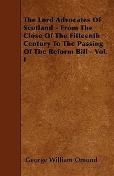 The Lord Advocates Of Scotland: From The Close Of The Fifteenth Century To The Passing Of The Reform Bill, Volume 1... - Book #1 of the Lord Advocates of Scotland