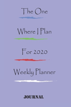 The One Where I Plan For 2020 - Weekly Planner:Great gift Birthday/Valentine's Day/Anniversary for Friends or Family . Notebook , JournalFOR WORK: ... 110 pages, 6x9 , soft Cover , matte finish