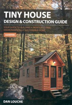 Paperback Tiny House Design & Construction Guide: Your Guide to Building a Mortgage Free, Environmentally Sustainable Home Book