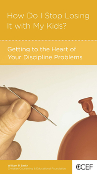 How Do I Stop Losing It with Your Children?: Getting to the Heart of Your Discipline Promblems - Book  of the CCEF Minibooks