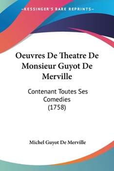 Paperback Oeuvres De Theatre De Monsieur Guyot De Merville: Contenant Toutes Ses Comedies (1758) Book