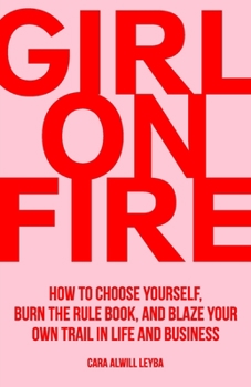 Paperback Girl On Fire: How to Choose Yourself, Burn the Rule Book, and Blaze Your Own Trail in Life and Business Book