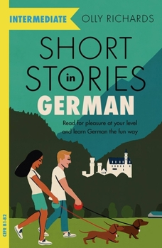 Paperback Short Stories in German for Intermediate Learners: Read for Pleasure at Your Level, Expand Your Vocabulary and Learn German the Fun Way! Book