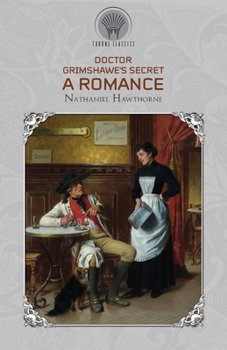 Doctor Grimshawe's Secret: A Romance (Throne Classics)