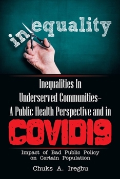 Paperback Inequalities in Underserved Communities- a Public Health Perspective and in Covid19: Impact of Bad Public Policy on Certain Population Book
