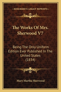 Paperback The Works Of Mrs. Sherwood V7: Being The Only Uniform Edition Ever Published In The United States (1834) Book