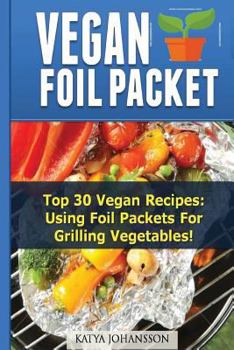 Paperback Vegan Foil Packet Cookbook: Top 30 Vegan Recipes - Using Foil Packets For grilling Vegetables Book