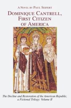 Paperback Dominique Cantrell, First Citizen of America: The Decline and Restoration of the American Republic, a Fictional Trilogy: Volume II Book