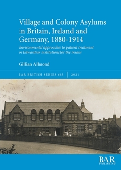 Paperback Village and Colony Asylums in Britain, Ireland and Germany, 1880-1914: Environmental approaches to patient treatment in Edwardian institutions for the Book