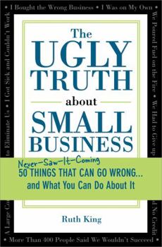 Paperback The Ugly Truth about Small Business: 50 (Never-Saw-It-Coming) Things That Can Go Wrong...and What You Can Do about It Book