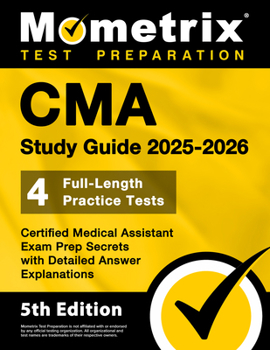 CMA Study Guide 2025-2026 - 4 Full-Length Practice Tests, Certified Medical Assistant Exam Prep Secrets with Detailed Answer Explanations: [5th Edition]