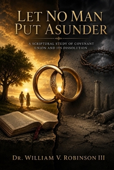 Let No Man Put Asunder: A Scriptural Study of Covenant Union and Its Dissolution
