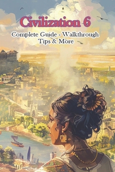 Paperback Civilization 6 Complete Guide - Walkthrough - Tips & More Book