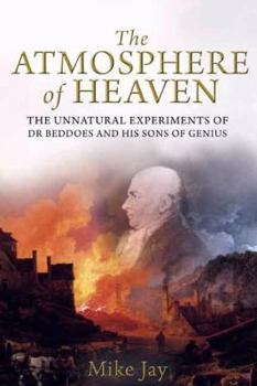 Hardcover The Atmosphere of Heaven: The Unnatural Experiments of Dr Beddoes and His Sons of Genius Book