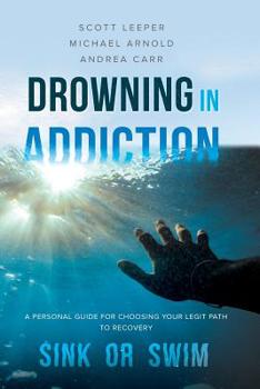 Paperback Drowning in Addiction: Sink or Swim: A Personal Guide for Choosing Your Legit Path to Recovery Book