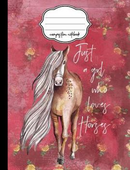 Just a Girl Who Loves Horses Floral Composition Notebook: Wide Ruled Writer's Notebook for School / Work / Journaling (Horses and Flowers Notebook) (Volume 2)