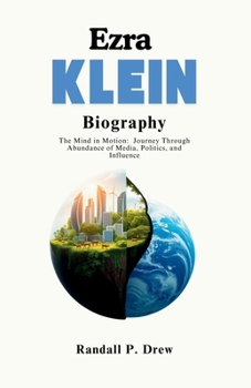 Ezra Klein Biography: The Mind in Motion: Journey Through Abundance of Media, Politics, and Influence