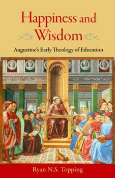 Hardcover Happiness and Wisdom: Augustine's Early Theology of Education Book