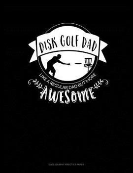 Paperback Disk Golf Dad - Like A Regular Dad But More Awesome: Calligraphy Practice Paper Book