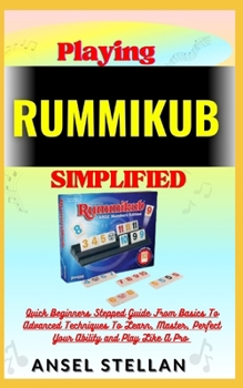 Paperback Playing RUMMIKUB Simplified: Quick Beginners Stepped Guide From Basics To Advanced Techniques To Learn, Master, Perfect Your Ability and Play Like Book