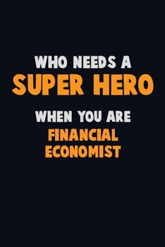 Paperback Who Need A SUPER HERO, When You Are Financial economist: 6X9 Career Pride 120 pages Writing Notebooks Book