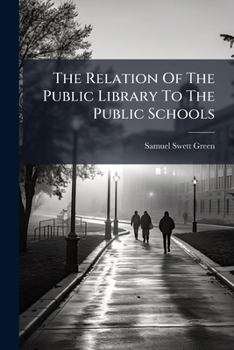 The Relation Of The Public Library To The Public Schools: A Paper Read At The Meeting Of The American Social Science Association, Held At Saratoga, Sept. 7-11, 1880,...