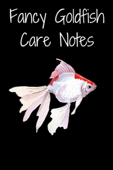 Paperback Fancy Goldfish Care Notes: Customized Aquarium Goldfish Record Keeping Journal Notebook. Log Observations: Fish Behavior, Feeding, Temperature & Book