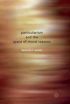 Paperback Particularism and the Space of Moral Reasons Book