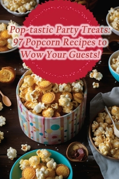 Paperback Pop-tastic Party Treats: 97 Popcorn Recipes to Wow Your Guests! Book