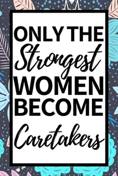 Paperback Only The Strongest Women Become Caretakers: Notebook Journal For Caretakers Book