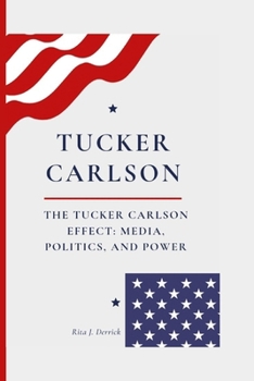 Paperback The Tucker Carlson Effect: Media, Politics, and Power Book