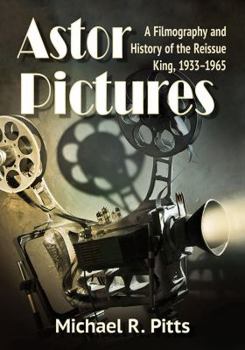 Paperback Astor Pictures: A Filmography and History of the Reissue King, 1933-1965 Book