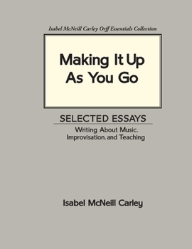 Paperback Making It Up As You Go: Selected Essays / Writing about Music, Improvisation, and Teaching Book
