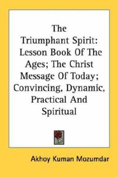 Paperback The Triumphant Spirit: Lesson Book Of The Ages; The Christ Message Of Today; Convincing, Dynamic, Practical And Spiritual Book