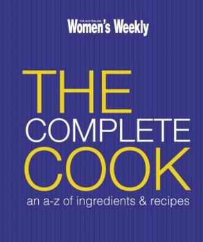 Hardcover The Complete Cook: An A-Z of Ingredients & Recipes. Book