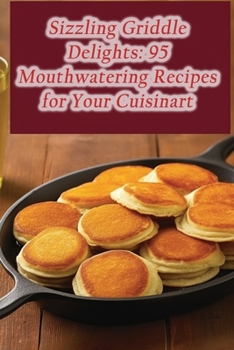 Paperback Sizzling Griddle Delights: 95 Mouthwatering Recipes for Your Cuisinart Book