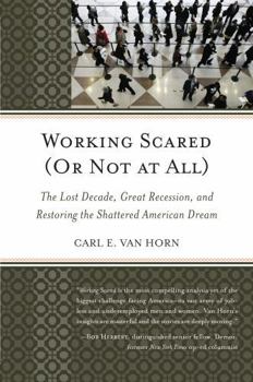 Hardcover Working Scared (Or Not at All): The Lost Decade, Great Recession, and Restoring the Shattered American Dream Book