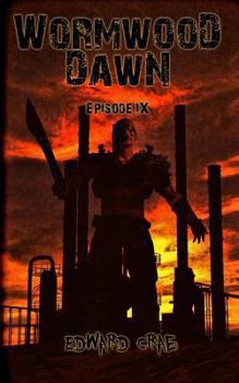 Wormwood Dawn: Episode IX: An Apocalyptic Serial - Book #9 of the Wormwood Dawn