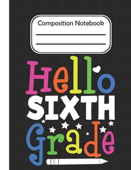 Paperback Hello Sixth Grade - Composition Notebook: School Composition Blank Lined Notebook For Kids And Teens Students/Home Work Notebook/School Subject Notebo Book