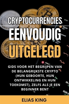 Paperback Cryptocurrencies Eenvoudig Uitgelegd: Gids Voor Het Begrijpen Van De Belangrijkste Crypto (Hun Geboorte, Hun Ontwikkeling En Hun Toekomst), Zelfs Als [Dutch] Book