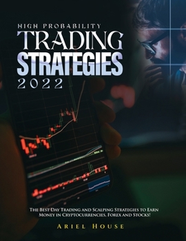 Paperback High Probability Trading Strategies 2022: The Best Day Trading and Scalping Strategies to Earn Money in Cryptocurrencies, Forex and Stocks! Book