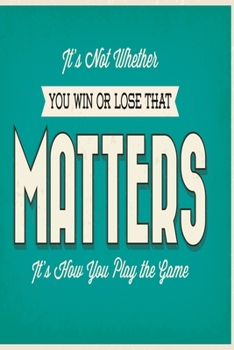It's not whether you win or lose that matters it's how you play the game: Funny Dot Grid 6x9 Dotted Bullet Journal and Notebook