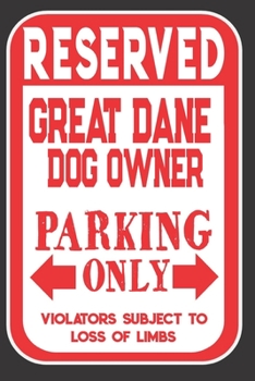 Reserved Great Dane Dog Owner Parking Only. Violators Subject To Loss Of Limbs: Blank Lined Notebook To Write In | Funny Gift For Great Dane Dog Lovers