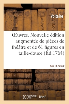 Paperback Oeuvres. Tome 18. Partie 2: Nouvelle Édition Augmentée de Pièces de Théâtre Et Enrichie de 61 Figures En Taille-Douce [French] Book